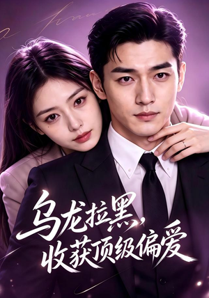 乌龙拉黑,收获顶级偏爱(48集) 乌龙拉黑,收获顶级偏爱(48集)热播短剧全集看