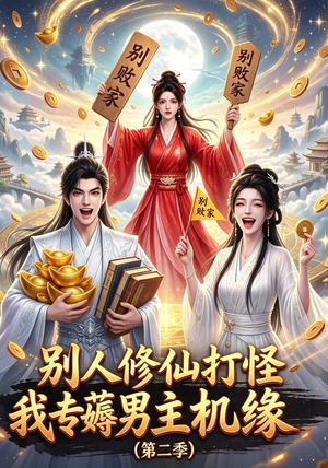 别人修仙打怪我专薅男主机缘(第二季)(101集) 别人修仙打怪我专薅男主机缘(第二季)(101集)第二季