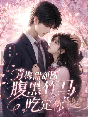 青梅甜甜圈腹黑竹马吃定你(50集) 青梅甜甜圈腹黑竹马吃定你(50集)短剧抢先看全集