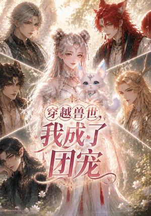 穿越兽世,我成了团宠(55集) 穿越兽世,我成了团宠(55集)这部短剧太好看