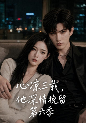 心凉三载,他深情挽留第六季(88集) 心凉三载,他深情挽留第六季(88集)火热短剧抢先看