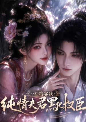 惊鸿宴我，纯情夫君黑化权臣（155集）全剧看到大结局