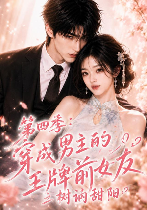 第四季：穿成男主的王牌前女友之树讷甜阳（56集）追短剧太上头了