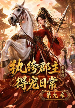 纨绔郡主得宠日常：秦金枝第九季（112集）全集一网打尽