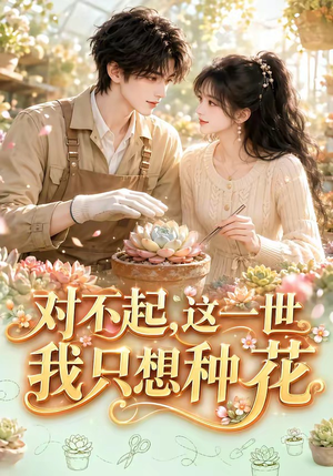 对不起,这一世我只想种花(146集) 对不起,这一世我只想种花(146集)短剧在线看