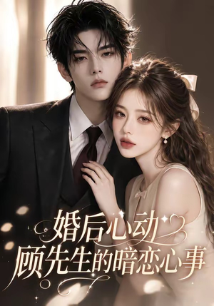 婚后心动顾先生的暗恋心事（35集）热门短剧抢先