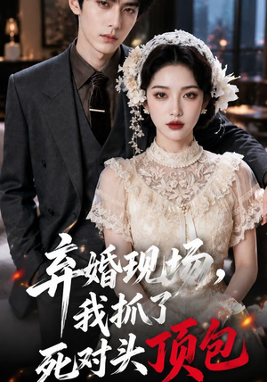 弃婚现场，我抓了死对头顶包（60集）追短剧关注我