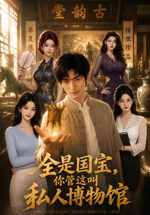 全是国宝，你管这叫私人博物馆（144集）短剧全集抢先看