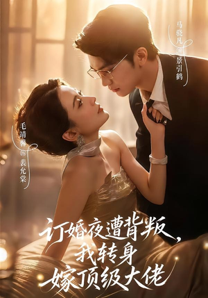 订婚夜遭背叛，我转身嫁顶级大佬（80集）火爆热门短剧