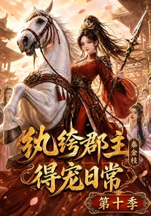 纨绔郡主得宠日常：秦金枝第十季（112集）全集一次看完
