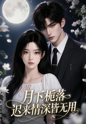 月下栀落,迟来情深皆无用(51集) 月下栀落,迟来情深皆无用(51集)精彩短剧看全集