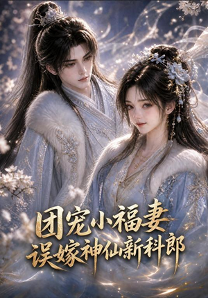 团宠小福妻,误嫁神仙新郎郎(52集 团宠小福妻,误嫁神仙新郎郎(52集一起追生活短剧
