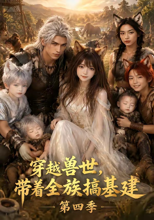 穿越兽世，带着全族搞基建第四季（346集）短视频追剧推荐
