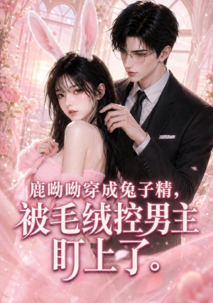 鹿呦呦穿成兔子精，被毛绒控男主盯上了（208集）免费短剧完整版