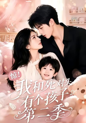 惊！我和死对头有个孩子第二季（60集）短剧更新抢先看