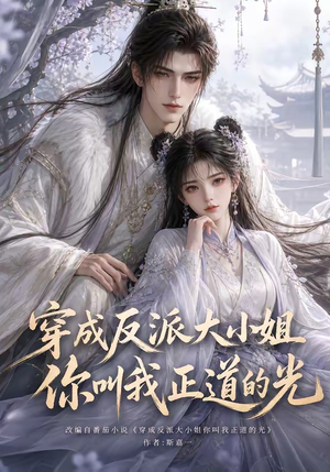 穿成反派大小姐你叫我正道的光（113集）百万短剧抢先看