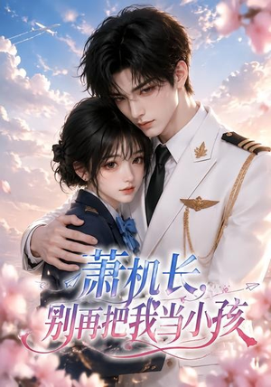 萧机长,别再把我当小孩(70集) 萧机长,别再把我当小孩(70集)每日短剧分享