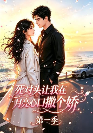 死对头让我在月亮心口撒个娇（77集）无需会员轻松看