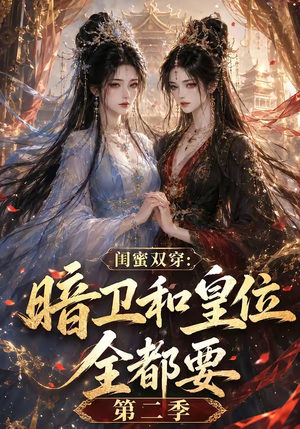 闺蜜双穿：暗卫和皇位全都要第二季（67集）这部短剧太好看