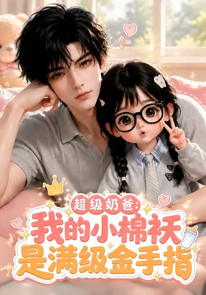 超级奶爸：我的小棉袄是满级金手指（120集）上热门短剧