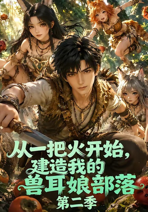 从一把火开始，建造我的兽耳娘部落第二季（154集）战神短剧推荐