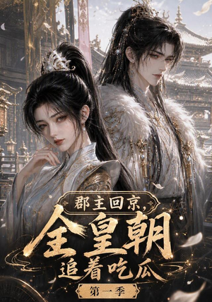 郡主回京，全皇朝追着吃瓜第一季（109集）小短剧推荐