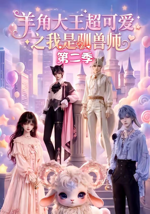 羊角大王超可爱之我是驯兽师第二季(50集) 羊角大王超可爱之我是驯兽师第二季(50集)最火爆的短剧
