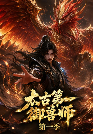 太古第一御兽师第一季（57集）火热短剧抢先看