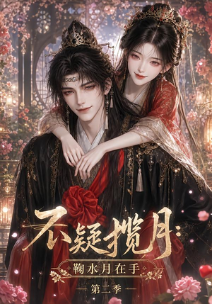 不疑揽月：鞠水月在手第二季（168集）精彩短剧分享。