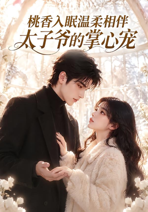 桃香入眠温柔相伴，太子爷的掌心宠（170集）免费短剧资源