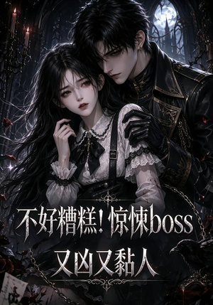 不好糟糕!惊悚boss又凶又黏人(126集) 不好糟糕!惊悚boss又凶又黏人(126集)短剧抢先看