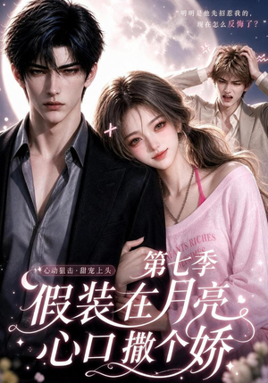 假装在月亮心口撒个娇第七季（108集）无需充值尽情看